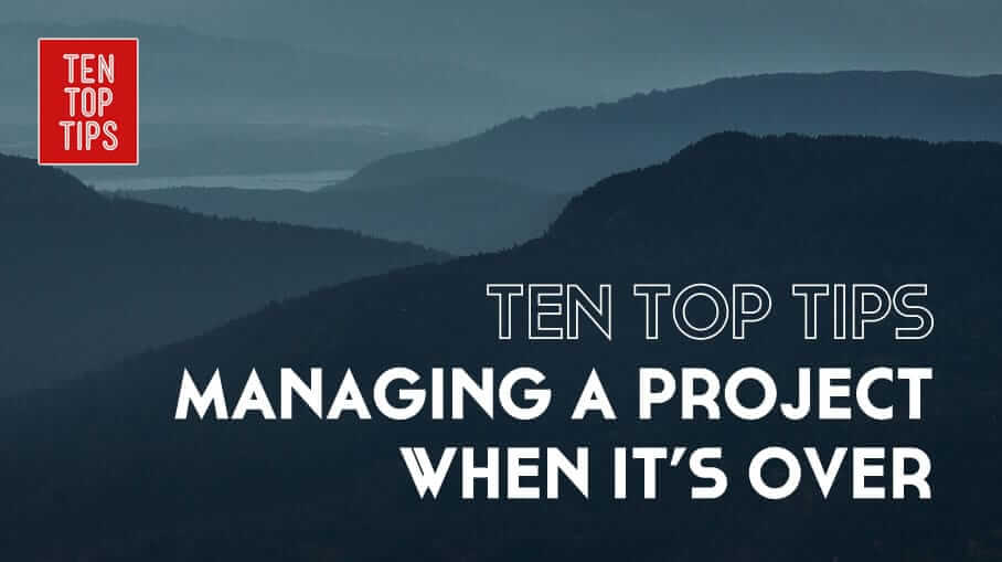 Ten Tips for managing a project when it's over