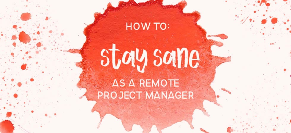 How to stay sane as a remote project manager