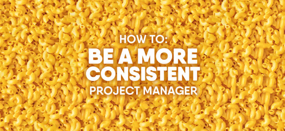 how to be a more consistent project manager