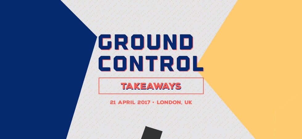 Ground Control 2017 - Key Takeaways